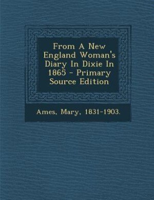 Front cover_From A New England Woman's Diary In Dixie In 1865 - Primary Source Edition