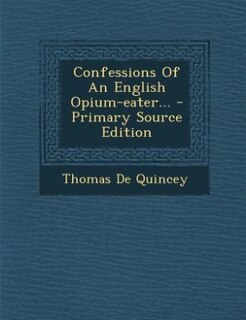 Couverture_Confessions Of An English Opium-eater... - Primary Source Edition