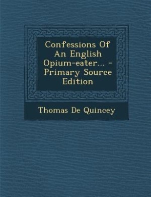Couverture_Confessions Of An English Opium-eater... - Primary Source Edition