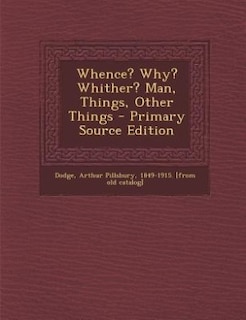 Couverture_Whence? Why? Whither? Man, Things, Other Things - Primary Source Edition