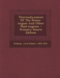 Thermodynamics Of The Steam-engine And Other Heat-engines - Primary Source Edition