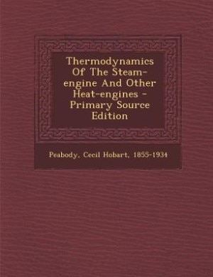 Thermodynamics Of The Steam-engine And Other Heat-engines - Primary Source Edition