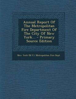 Front cover_Annual Report Of The Metropolitan Fire Department Of The City Of New York... - Primary Source Edition