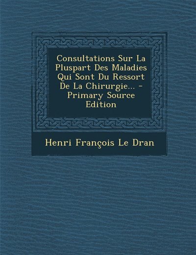 Couverture_Consultations Sur La Pluspart Des Maladies Qui Sont Du Ressort De La Chirurgie... - Primary Source Edition