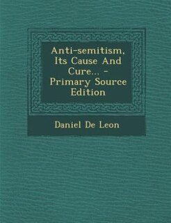 Anti-semitism, Its Cause And Cure...