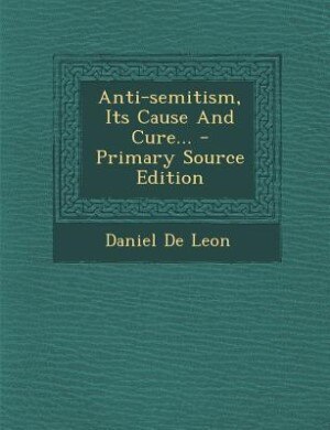 Anti-semitism, Its Cause And Cure...