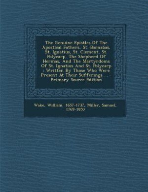Front cover_The Genuine Epistles Of The Apostical Fathers, St. Barnabas, St. Ignatius, St. Clement, St. Polycarp, The Shepherd Of Hermas, And The Martyrdoms Of St. Ignatius And St. Polycarp