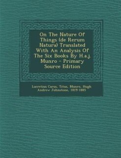 Front cover_On The Nature Of Things (de Rerum Natura) Translated With An Analysis Of The Six Books By H.a.j. Munro