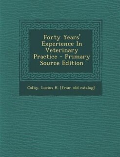 Forty Years' Experience In Veterinary Practice - Primary Source Edition