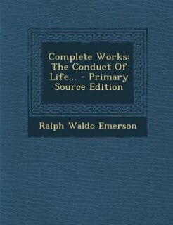 Complete Works: The Conduct Of Life... - Primary Source Edition