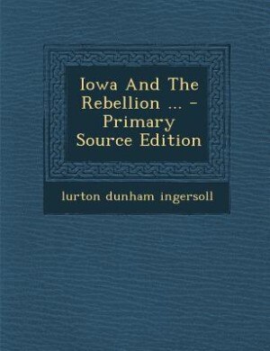 Iowa And The Rebellion ... - Primary Source Edition