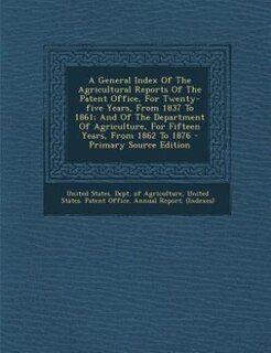 Couverture_A General Index Of The Agricultural Reports Of The Patent Office, For Twenty-five Years, From 1837 To 1861; And Of The Department Of Agriculture, For Fifteen Years, From 1862 To 1876 - Primary Source Edition