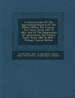 Couverture_A General Index Of The Agricultural Reports Of The Patent Office, For Twenty-five Years, From 1837 To 1861; And Of The Department Of Agriculture, For Fifteen Years, From 1862 To 1876 - Primary Source Edition