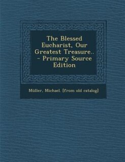 The Blessed Eucharist, Our Greatest Treasure..