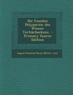 Die Fossilen Polyparien des Wiener Tertiärbeckens. - Primary Source Edition