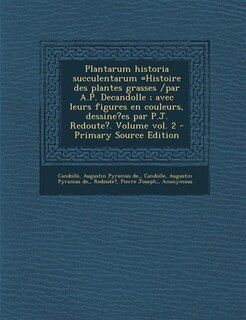 Couverture_Plantarum historia succulentarum =Histoire des plantes grasses /par A.P. Decandolle ; avec leurs figures en couleurs, dessine?es par P.J. Redoute?. Volume vol. 2