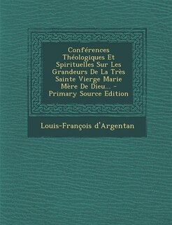 Front cover_Conférences Théologiques Et Spirituelles Sur Les Grandeurs De La Très Sainte Vierge Marie Mère De Dieu... - Primary Source Edition