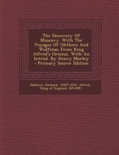 The Discovery Of Muscovy. With The Voyages Of Ohthere And Wulfstan From King Alfred's Orosius. With An Introd. By Henry Morley - Primary Source Edition