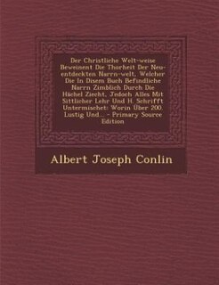 Front cover_Der Christliche Welt-weise Beweinent Die Thorheit Der Neu-entdeckten Narrn-welt, Welcher Die In Disem Buch Befindliche Narrn Zimblich Durch Die Hächel Ziecht, Jedoch Alles Mit Sittlicher Lehr Und H. Schrifft Untermischet