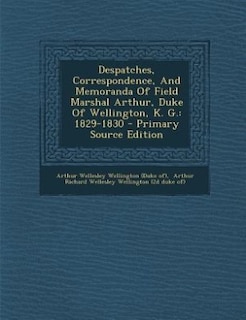 Despatches, Correspondence, And Memoranda Of Field Marshal Arthur, Duke Of Wellington, K. G.: 1829-1830 - Primary Source Edition