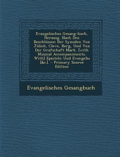 Couverture_Evangelisches Gesang-buch, Herausg. Nach Den Beschlüssen Der Synoden Von Jülich, Cleve, Berg, Und Von Der Grafschaft Mark. [with Musical Accompaniments. With] Episteln Und Evangelia [&c.]. - Primary Source Edition