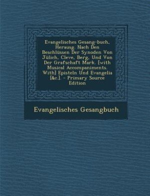 Couverture_Evangelisches Gesang-buch, Herausg. Nach Den Beschlüssen Der Synoden Von Jülich, Cleve, Berg, Und Von Der Grafschaft Mark. [with Musical Accompaniments. With] Episteln Und Evangelia [&c.]. - Primary Source Edition