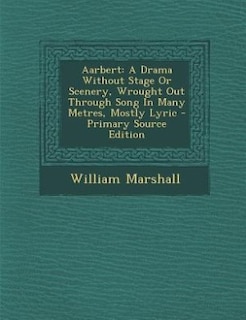 Aarbert: A Drama Without Stage Or Scenery, Wrought Out Through Song In Many Metres, Mostly Lyric - Primary S