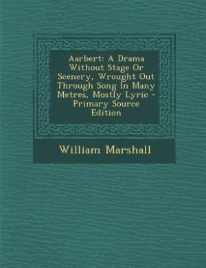 Aarbert: A Drama Without Stage Or Scenery, Wrought Out Through Song In Many Metres, Mostly Lyric - Primary S