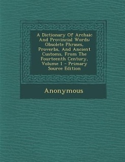 A Dictionary Of Archaic And Provincial Words: Obsolete Phrases, Proverbs, And Ancient Customs, From The Fourteenth Century, Volume 1 - Primary So