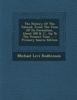 Front cover_The History Of The Talmud, From The Time Of Its Formation, About 200 B. C., Up To The Present Time ... - Primary Source Edition