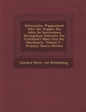 Front cover_Schlesisches Wappenbuch Oder Die Wappen Des Adels Im Souverainen Herzogthum Schlesien Der Grafschaft Blatz Und Der Oberlausitz, Volume 2