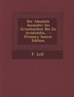 Couverture_Der Absolute Accusativ Im Griechischen Bis Zu Aristoteles... - Primary Source Edition