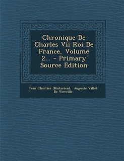 Couverture_Chronique De Charles Vii Roi De France, Volume 2... - Primary Source Edition