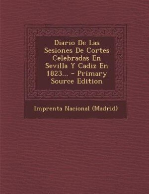 Front cover_Diario De Las Sesiones De Cortes Celebradas En Sevilla Y Cadiz En 1823...