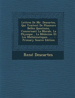 Front cover_Lettres De Mr. Descartes, Qui Traitent De Plusieurs Belles Questions, Concernant La Morale, La Physique , La Médecine Et Les Mathématiques ......