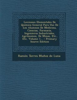 Front cover_Lecciones Elementales De Química General Para Uso De Los Alumnos De Medicina, Ciencias, Farmacia, Ingenieros Industriales, Agrónomos, De Minas, Etc., Etc, Volume 1... - Primary Source Edition