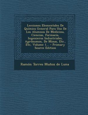 Front cover_Lecciones Elementales De Química General Para Uso De Los Alumnos De Medicina, Ciencias, Farmacia, Ingenieros Industriales, Agrónomos, De Minas, Etc., Etc, Volume 1... - Primary Source Edition