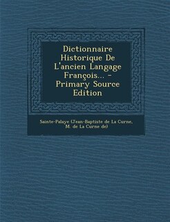 Front cover_Dictionnaire Historique De L'ancien Langage Fran&ccedil;ois... - Primary Source Edition
