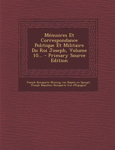 Front cover_Mémoires Et Correspondance Politique Et Militaire Du Roi Joseph, Volume 10... - Primary Source Edition