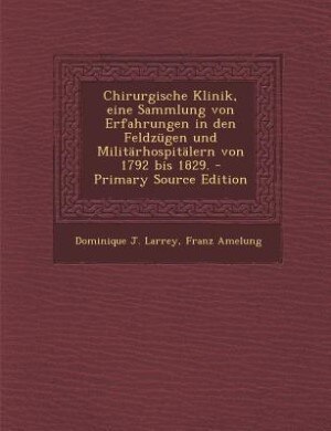 Couverture_Chirurgische Klinik, eine Sammlung von Erfahrungen in den Feldzügen und Militärhospitälern von 1792 bis 1829. - Primary Source Edition