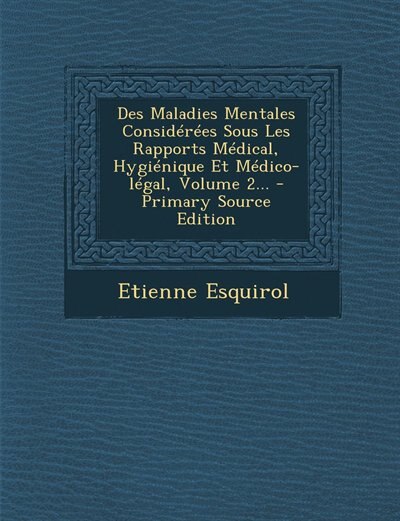 Des Maladies Mentales Considérées Sous Les Rapports Médical, Hygiénique Et Médico-légal, Volume 2... - Primary Source Edition