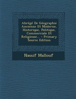 Front cover_Abrégé De Géographie Ancienne Et Moderne, Historique, Politique, Commerciale Et Religieuse... - Primary Source Edition