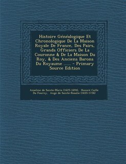 Couverture_Histoire Généalogique Et Chronologique De La Maison Royale De France, Des Pairs, Grands Officiers De La Couronne & De La Maison Du Roy, & Des Anciens Barons Du Royaume ......