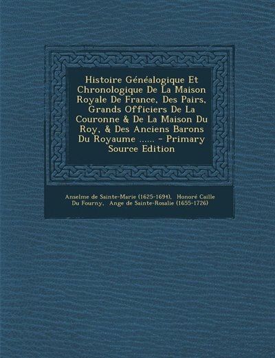 Couverture_Histoire Généalogique Et Chronologique De La Maison Royale De France, Des Pairs, Grands Officiers De La Couronne & De La Maison Du Roy, & Des Anciens Barons Du Royaume ......