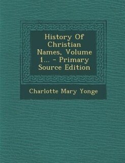 History Of Christian Names, Volume 1... - Primary Source Edition