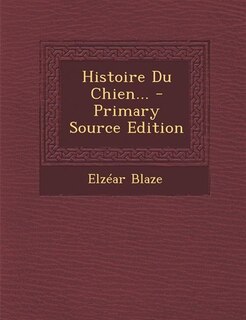 Couverture_Histoire Du Chien... - Primary Source Edition