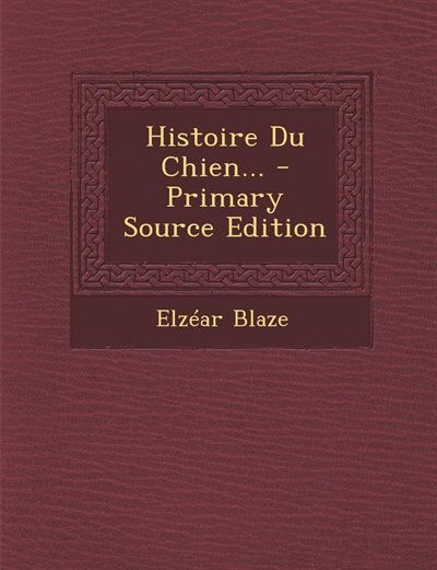 Couverture_Histoire Du Chien... - Primary Source Edition