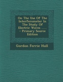 Couverture_On The Use Of The Interferometer In The Study Of Electric Waves ......