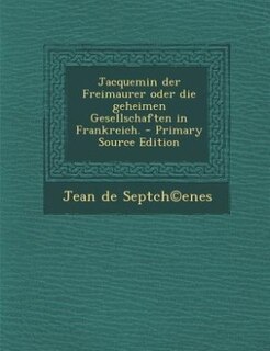 Front cover_Jacquemin der Freimaurer oder die geheimen Gesellschaften in Frankreich. - Primary Source Edition