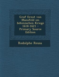 Front cover_Graf Ernst von Mansfeld im böhmischen Kriege 1618-1621 - Primary Source Edition